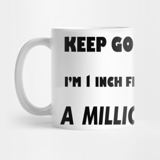 Keep Going I'm 1 inch From A Million Mug